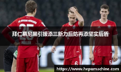 拜仁慕尼黑引援添三新力后防再添坚实后盾