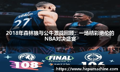 2018年森林狼与公牛激战回顾：一场精彩绝伦的NBA对决盛宴