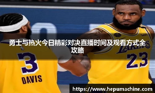 勇士与热火今日精彩对决直播时间及观看方式全攻略